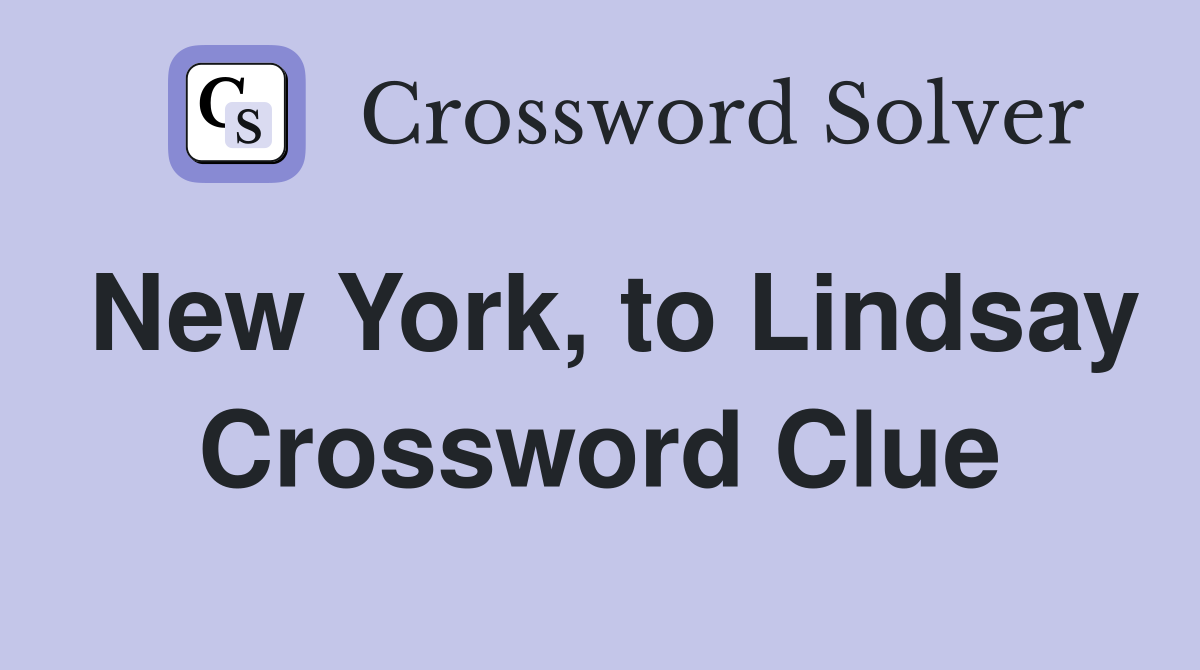 New York, to Lindsay Crossword Clue