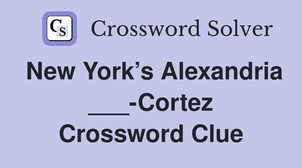 New York’s Alexandria ___-Cortez Crossword Clue