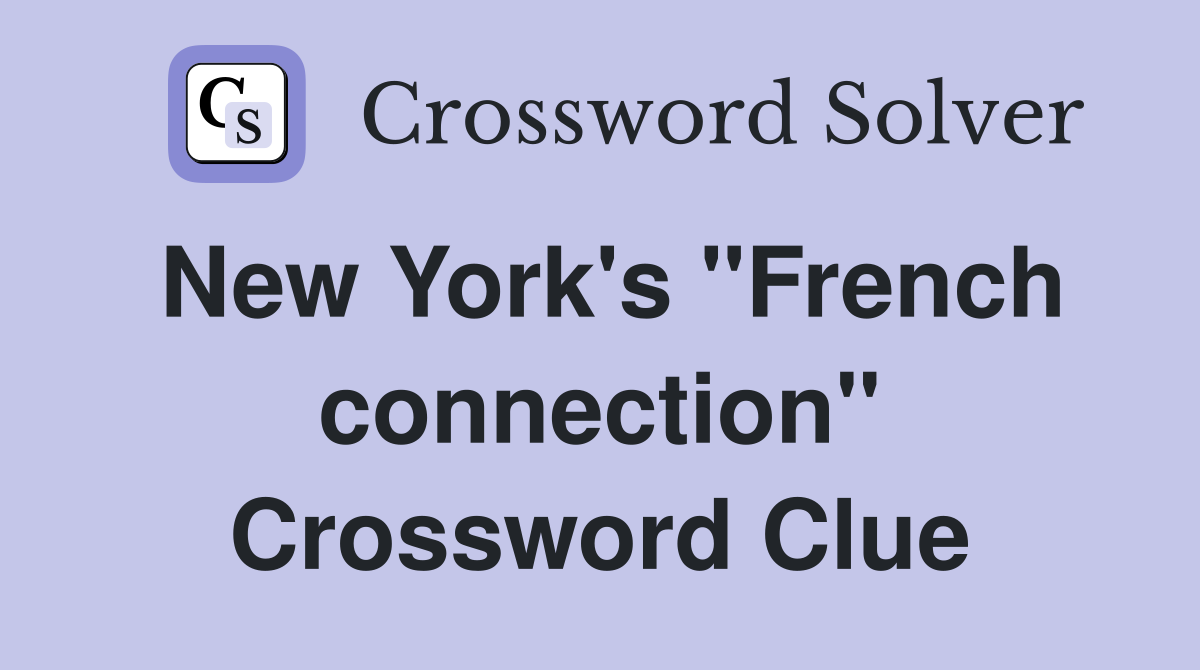 New York's "French connection" Crossword Clue