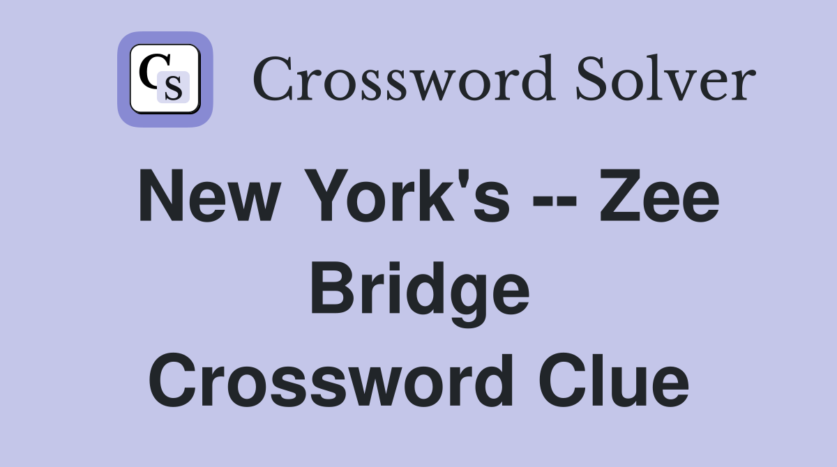 New York's -- Zee Bridge Crossword Clue