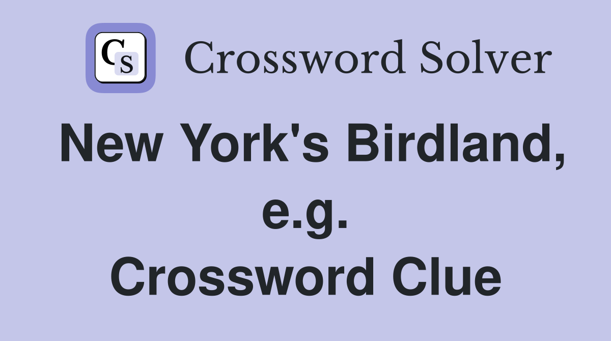 New York's Birdland, e.g. Crossword Clue