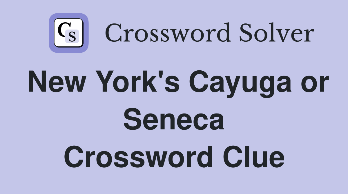 New York's Cayuga or Seneca Crossword Clue