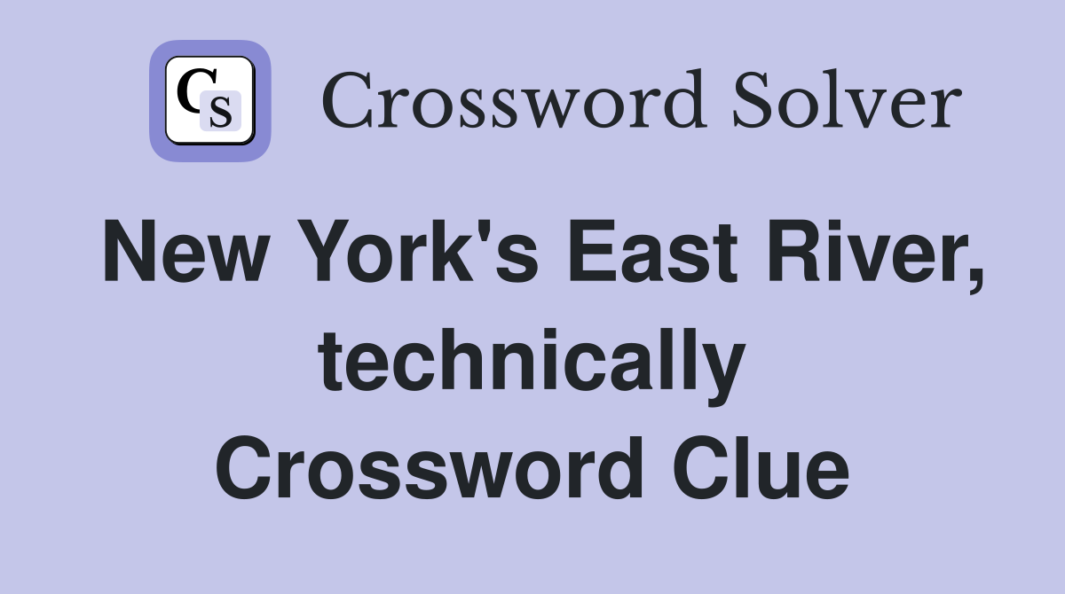 New York's East River, technically Crossword Clue