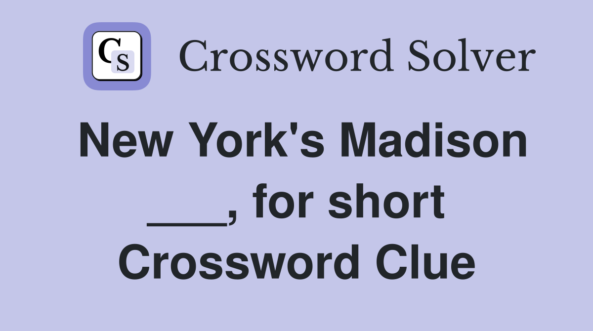 New York's Madison ___, for short Crossword Clue