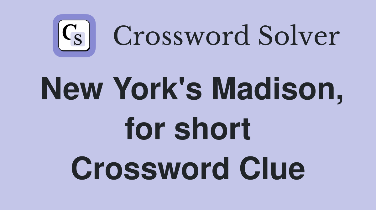 New York's Madison, for short Crossword Clue