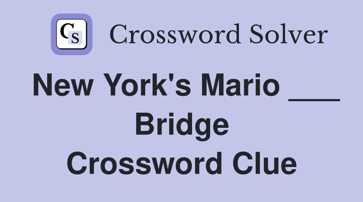 New York's Mario ___ Bridge Crossword Clue