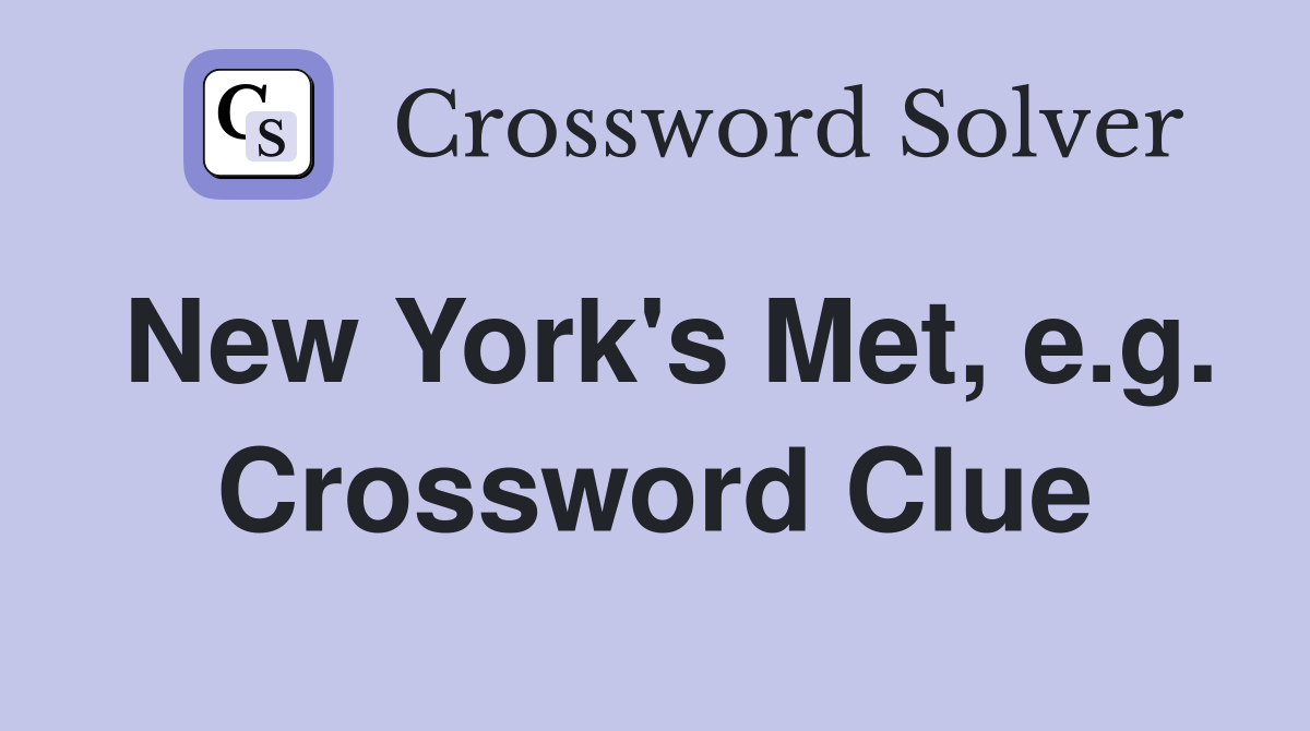 New York's Met, e.g. Crossword Clue