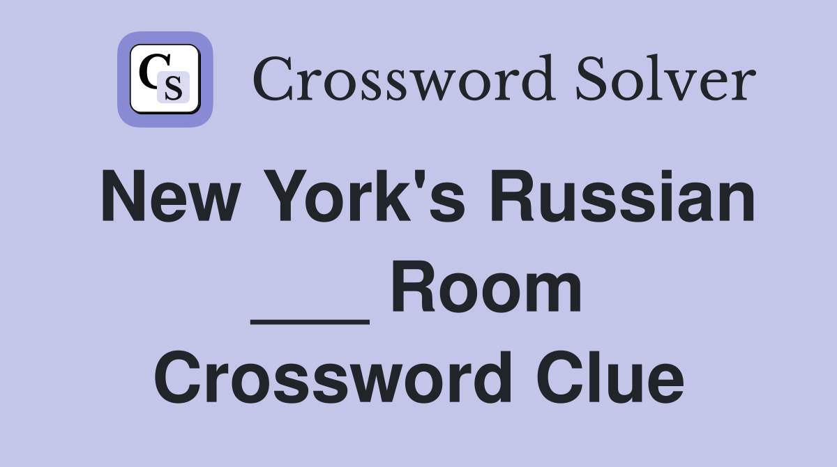 New York's Russian ___ Room Crossword Clue