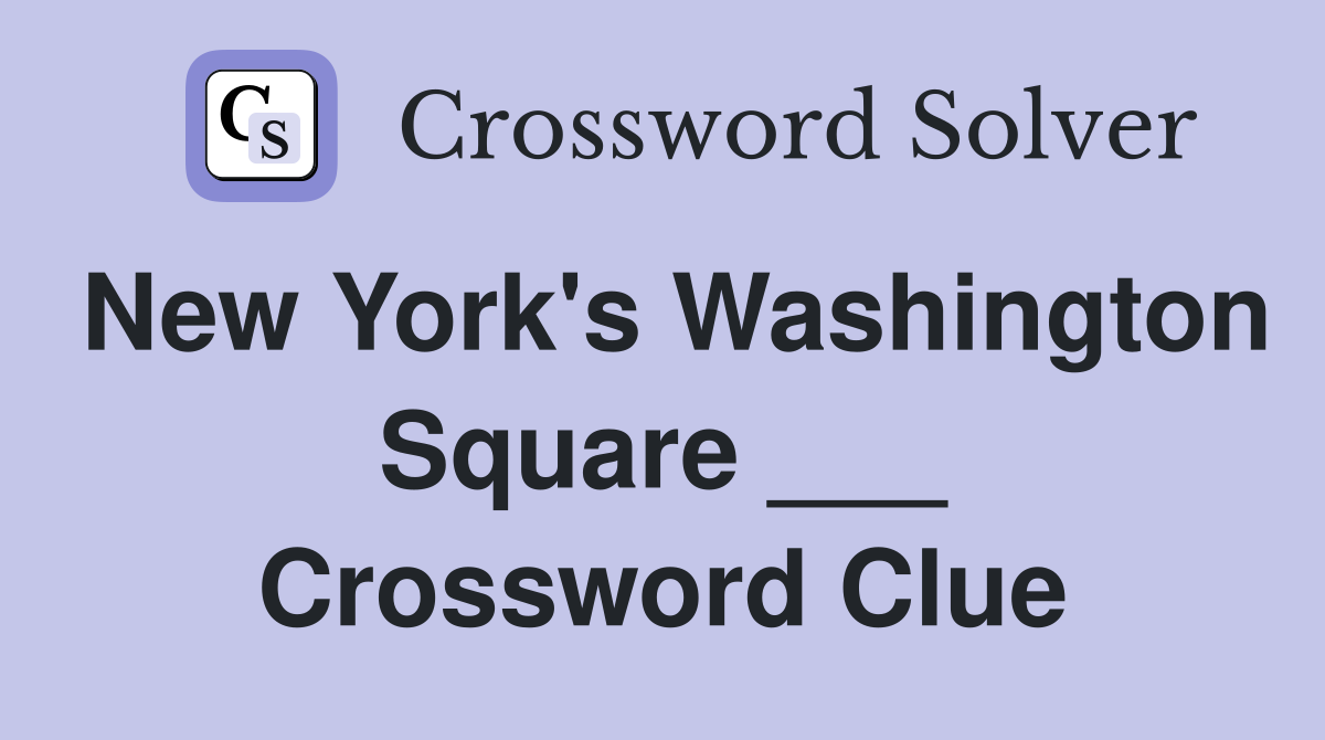 New York's Washington Square ___ Crossword Clue