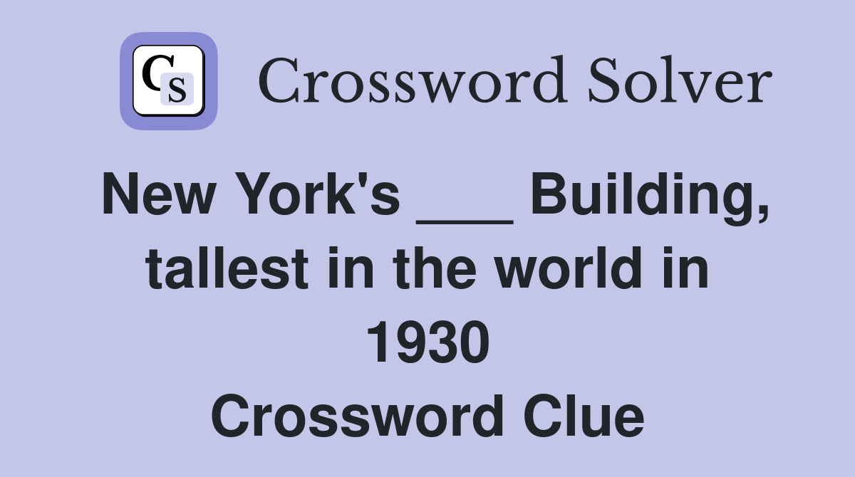 New York's ___ Building, tallest in the world in 1930 Crossword Clue