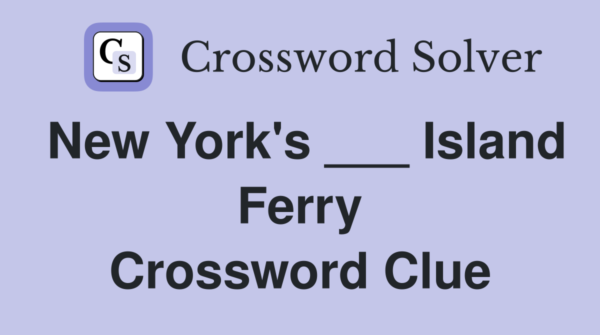 New York's ___ Island Ferry Crossword Clue