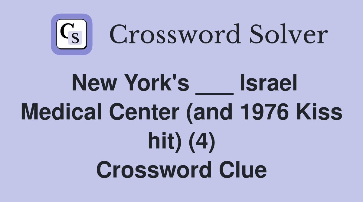 New York's ___ Israel Medical Center (and 1976 Kiss hit) (4) Crossword Clue