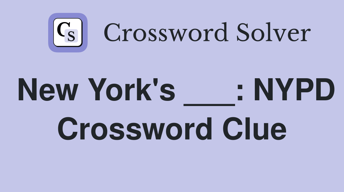 New York's ___: NYPD Crossword Clue