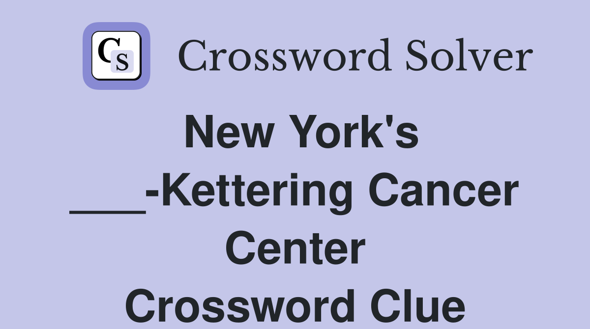 New York's ___-Kettering Cancer Center Crossword Clue
