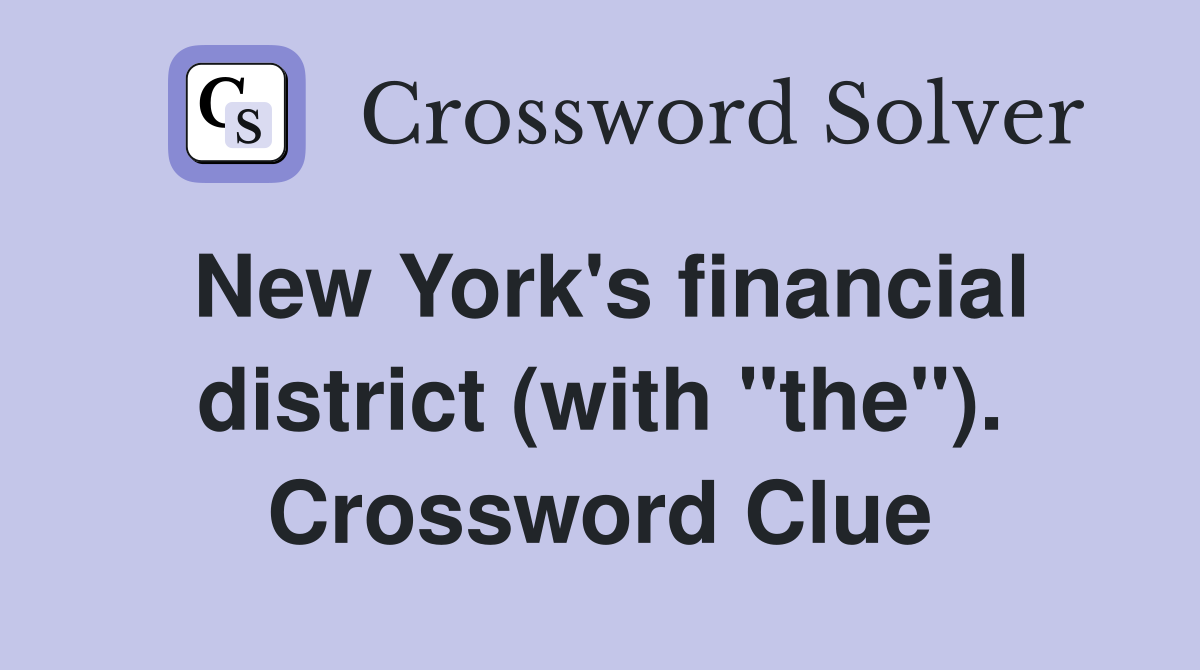 New York's financial district (with "the"). Crossword Clue