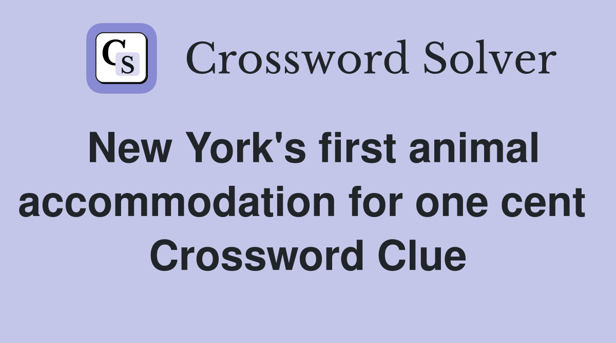 New York's first animal accommodation for one cent  Crossword Clue