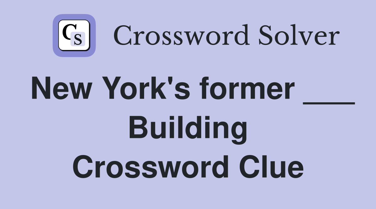 New York's former ___ Building Crossword Clue