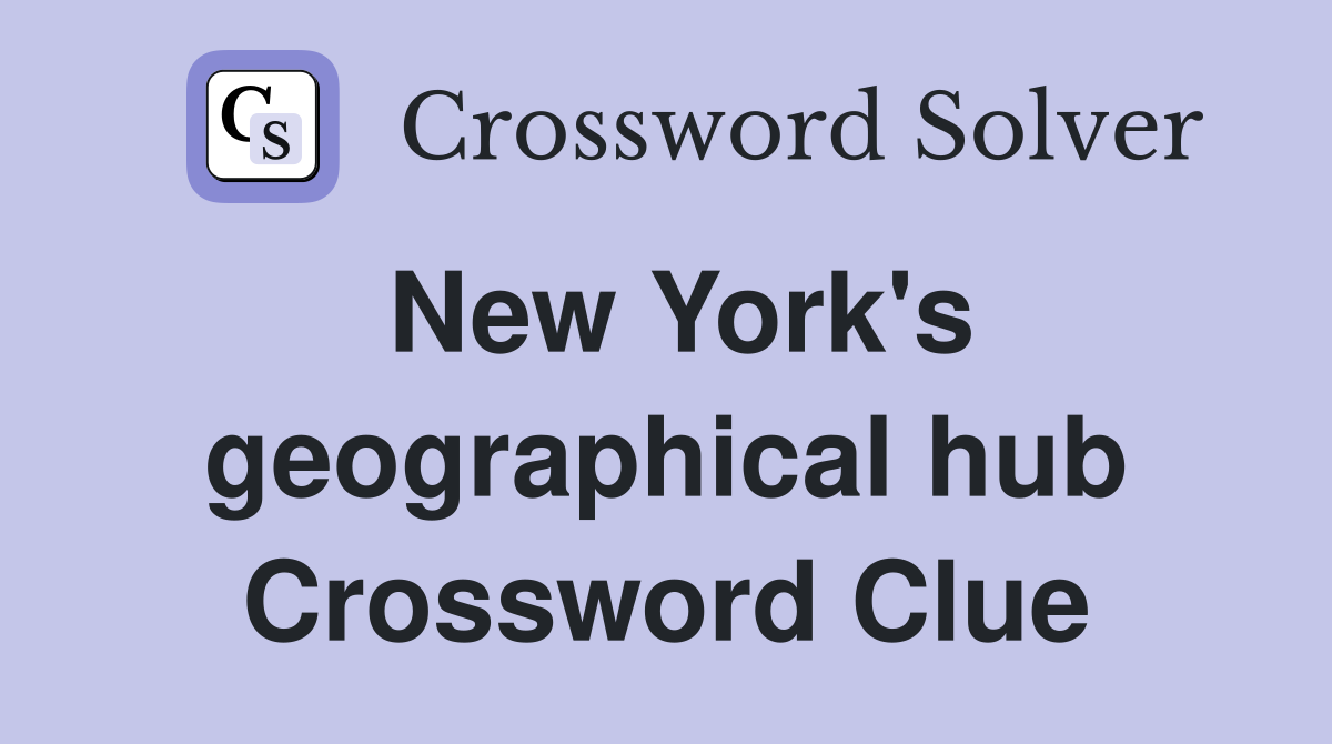 New York's geographical hub Crossword Clue