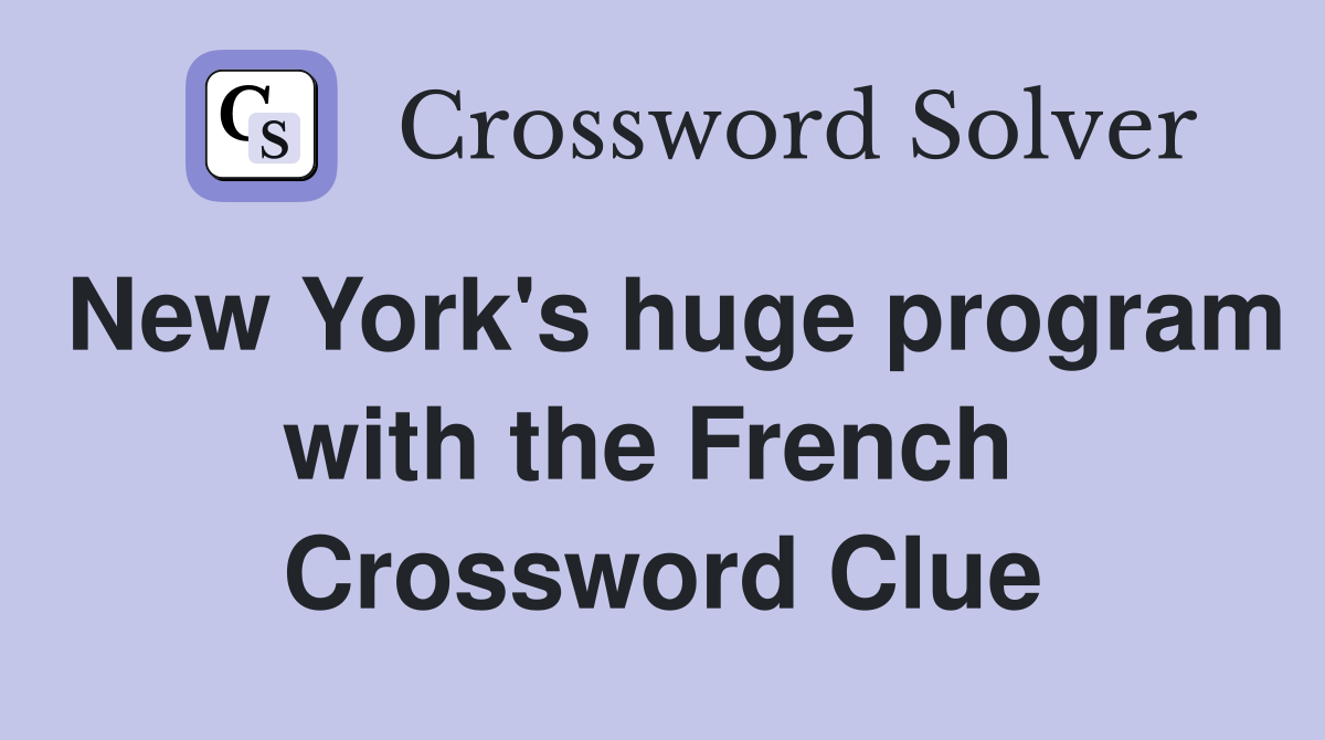 New York's huge program with the French  Crossword Clue