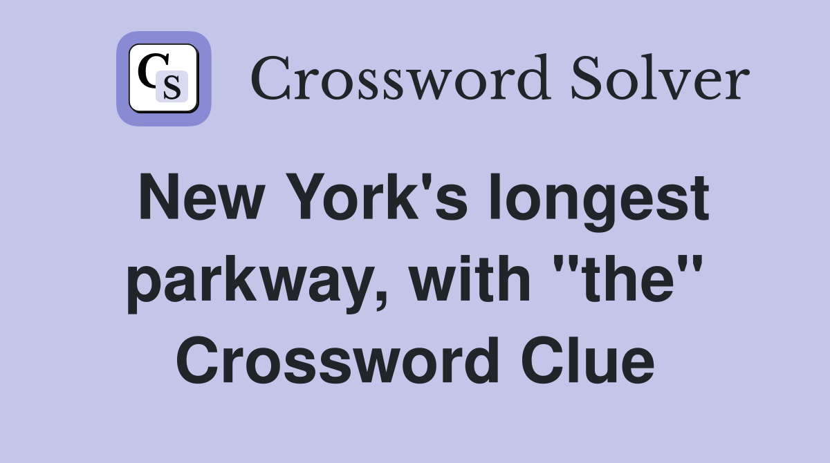 New York's longest parkway, with "the" Crossword Clue