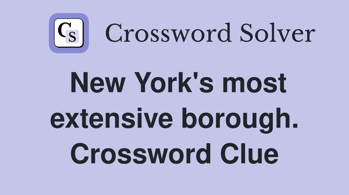 New York's most extensive borough. Crossword Clue