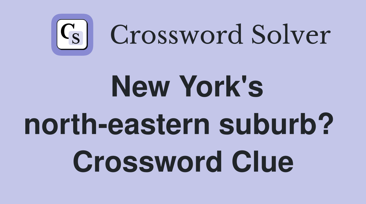 New York's north-eastern suburb?  Crossword Clue
