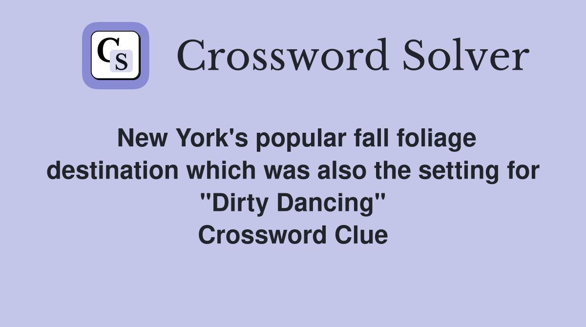 New York's popular fall foliage destination which was also the setting for "Dirty Dancing" Crossword Clue