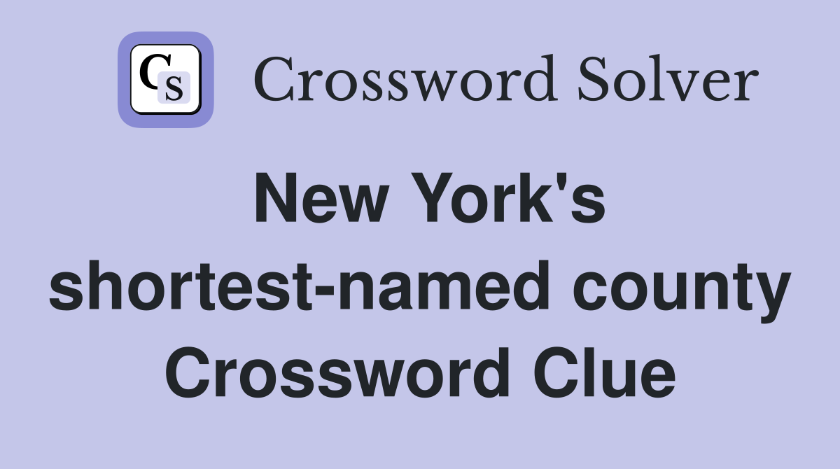 New York's shortest-named county Crossword Clue