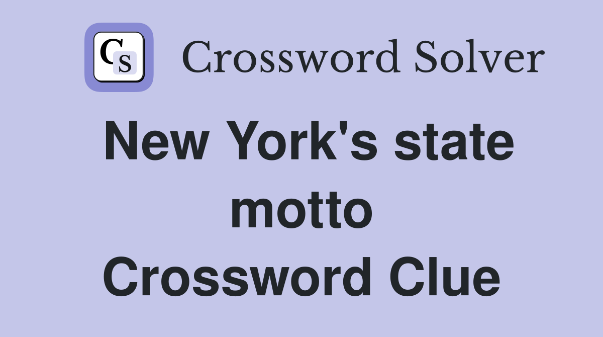 New York's state motto Crossword Clue