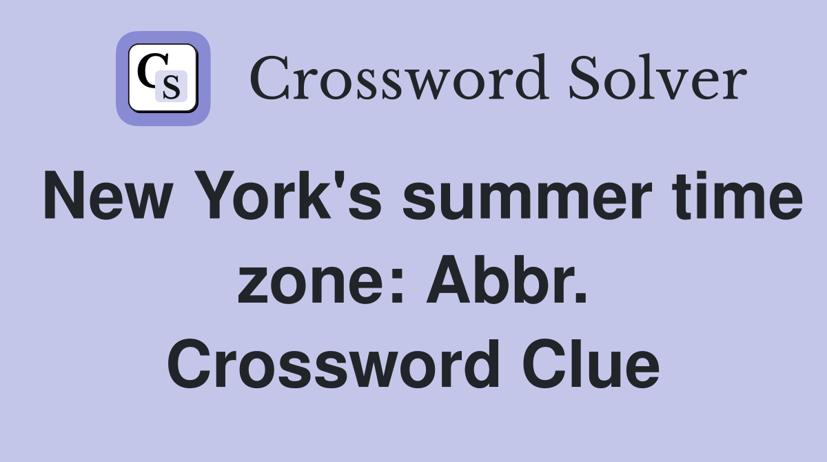 New York's summer time zone: Abbr. Crossword Clue