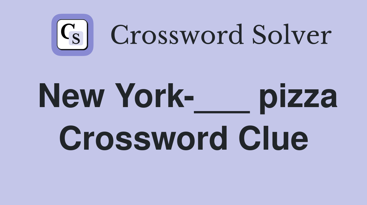 New York-___ pizza Crossword Clue