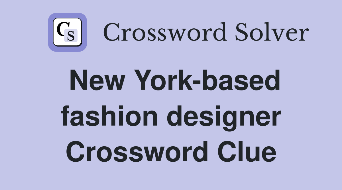 New York-based fashion designer Crossword Clue
