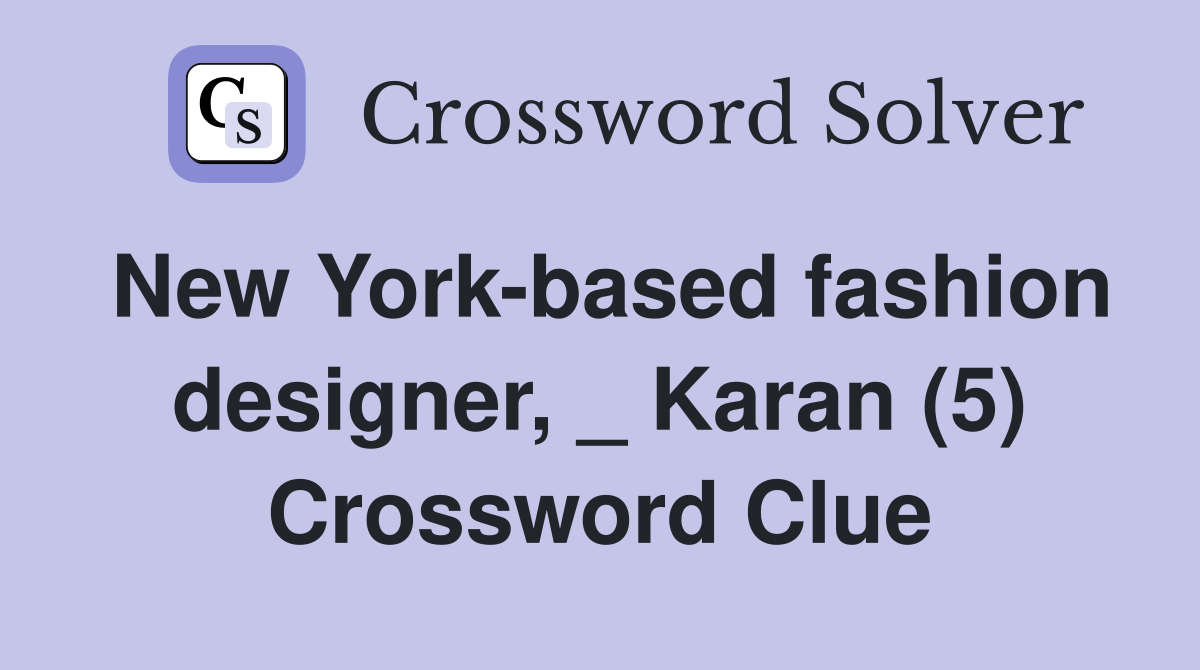 New York-based fashion designer, _ Karan (5) Crossword Clue