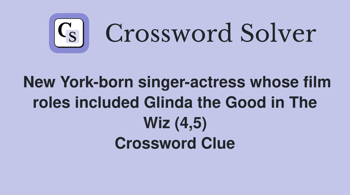 New York-born singer-actress whose film roles included Glinda the Good in The Wiz (4,5) Crossword Clue