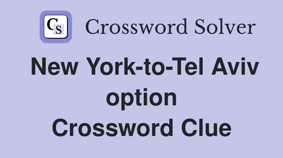 New York-to-Tel Aviv option Crossword Clue