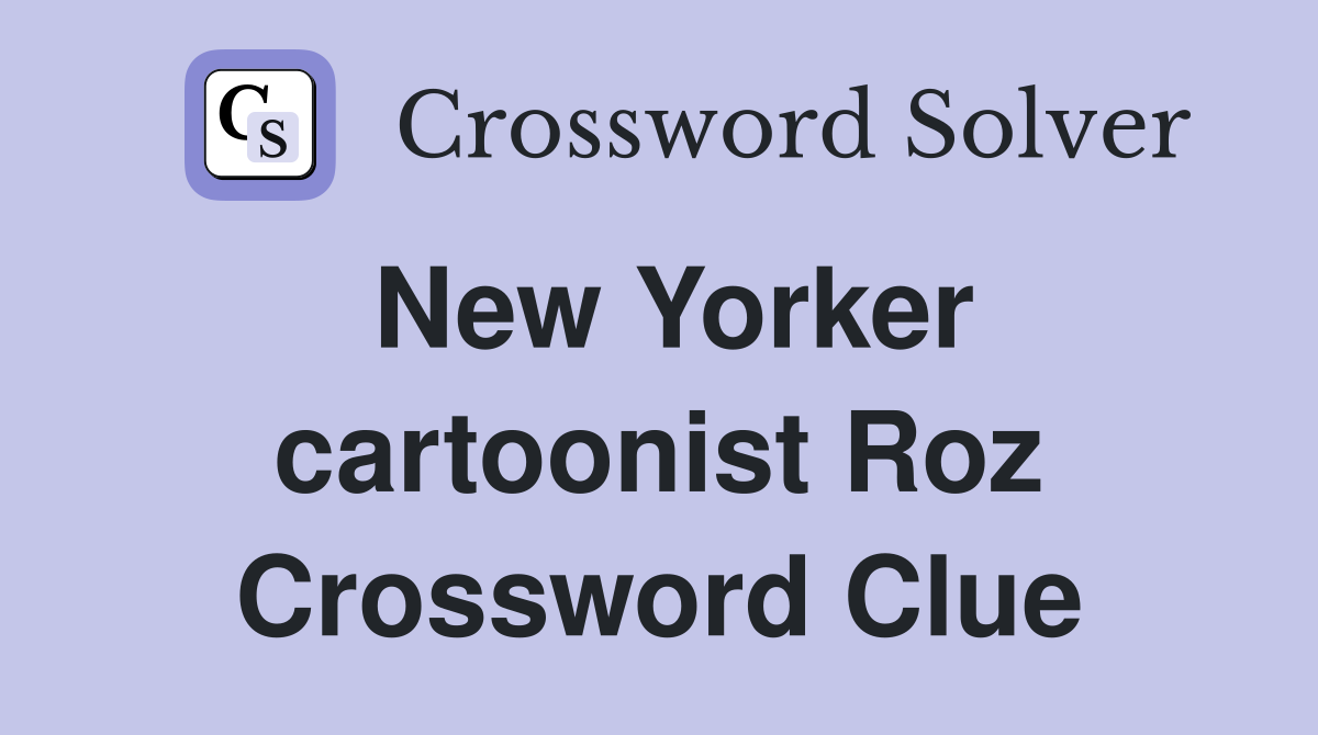 New Yorker cartoonist Roz Crossword Clue