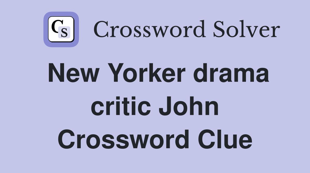 New Yorker drama critic John Crossword Clue