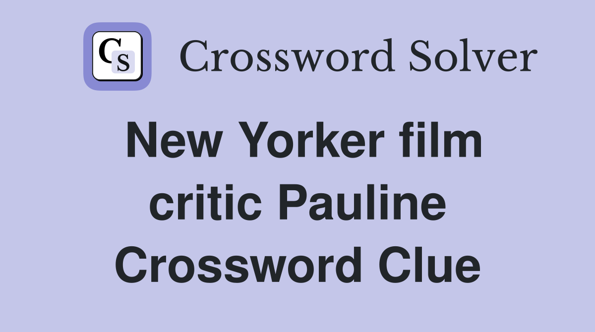New Yorker film critic Pauline Crossword Clue