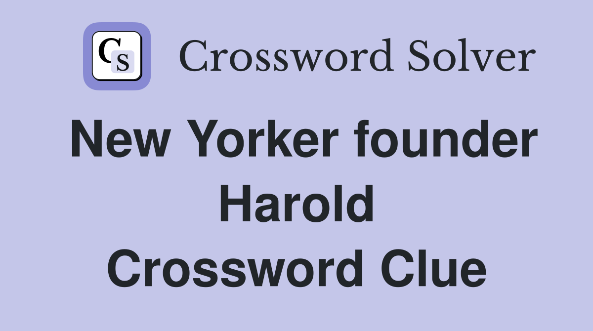 New Yorker founder Harold Crossword Clue