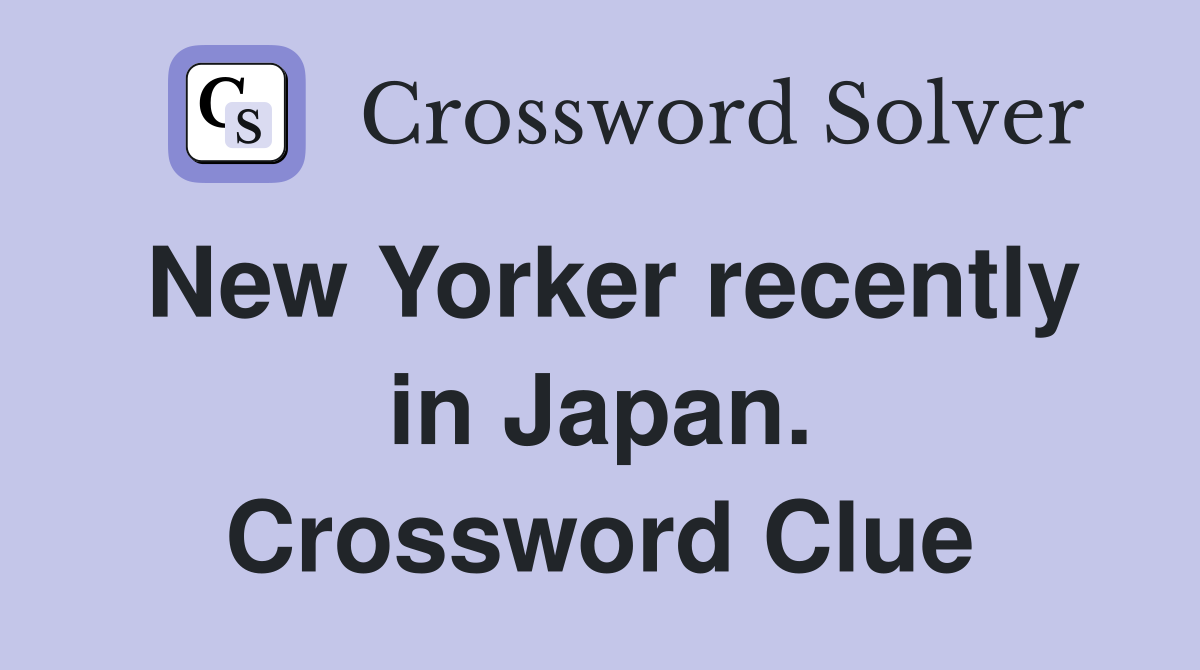 New Yorker recently in Japan. Crossword Clue