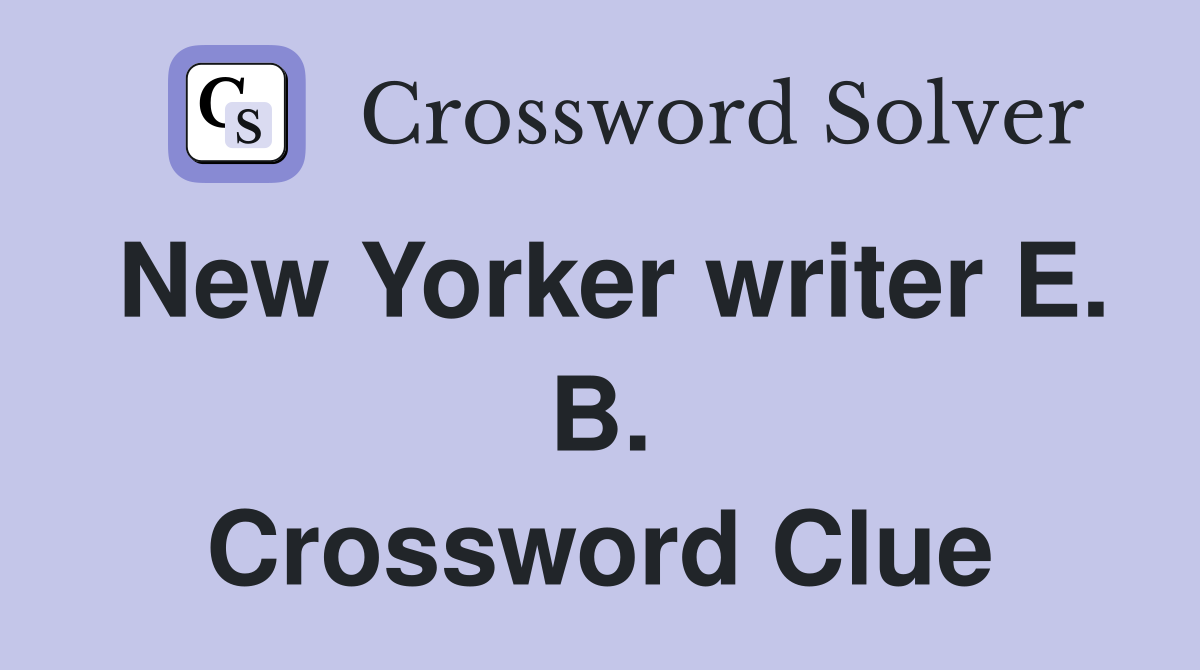 New Yorker writer E. B. Crossword Clue