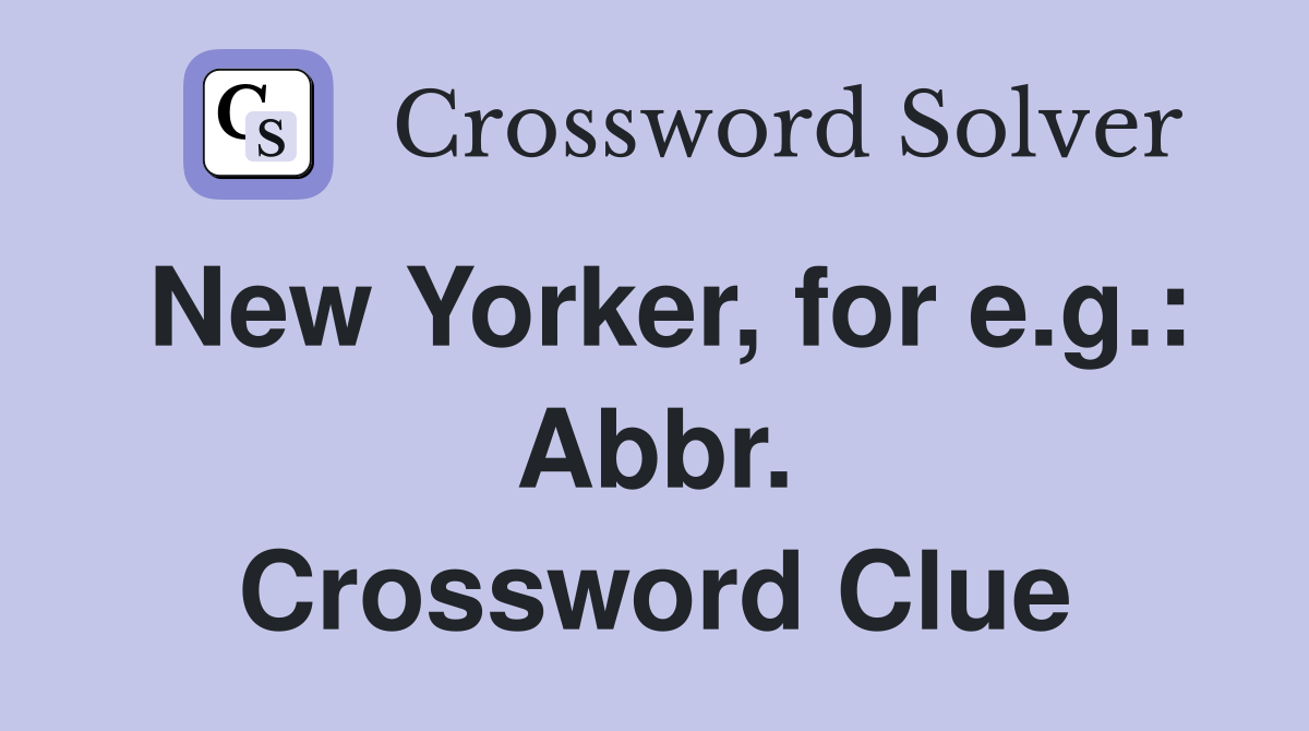 New Yorker, for e.g.: Abbr. Crossword Clue