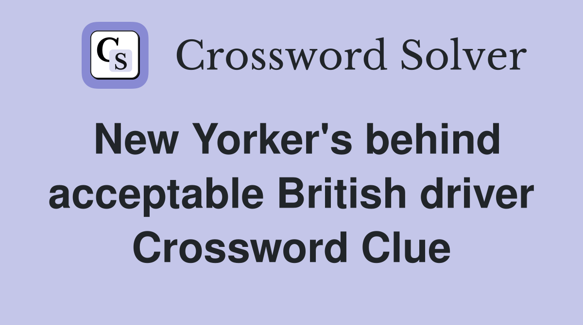 New Yorker's behind acceptable British driver Crossword Clue
