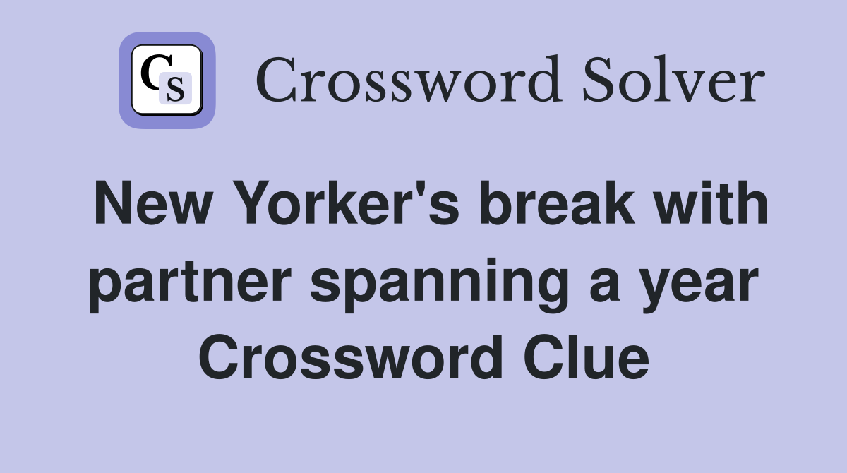 New Yorker's break with partner spanning a year Crossword Clue