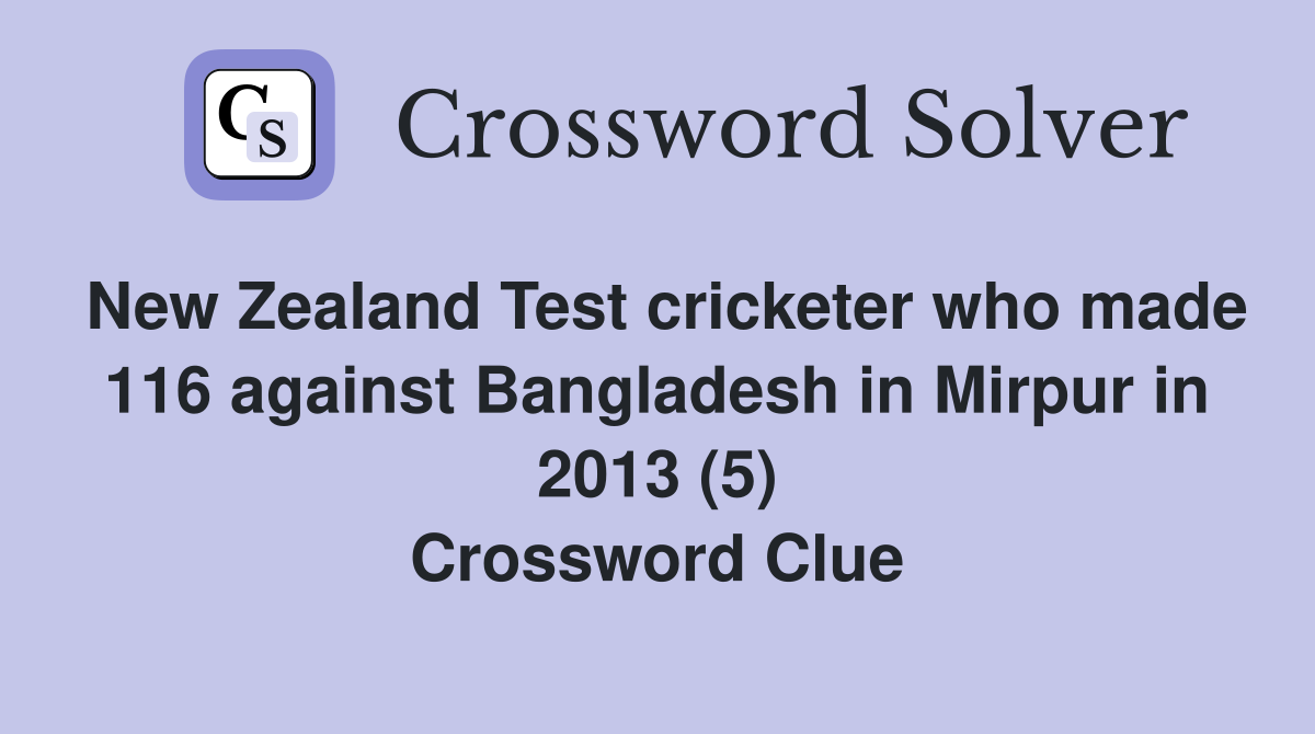 New Zealand Test cricketer who made 116 against Bangladesh in Mirpur in 2013 (5) Crossword Clue