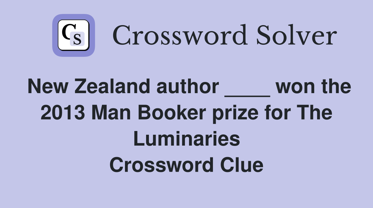 New Zealand author ____ won the 2013 Man Booker prize for The Luminaries Crossword Clue