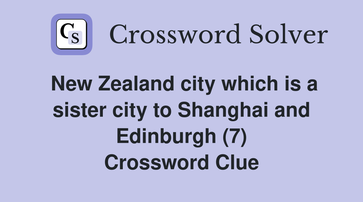 New Zealand city which is a sister city to Shanghai and Edinburgh (7) Crossword Clue