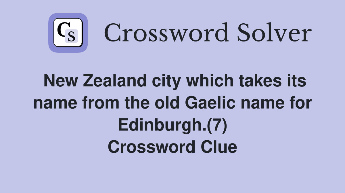 New Zealand city which takes its name from the old Gaelic name for Edinburgh.(7) Crossword Clue