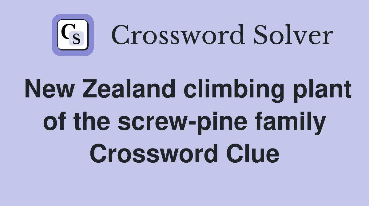 New Zealand climbing plant of the screw-pine family Crossword Clue