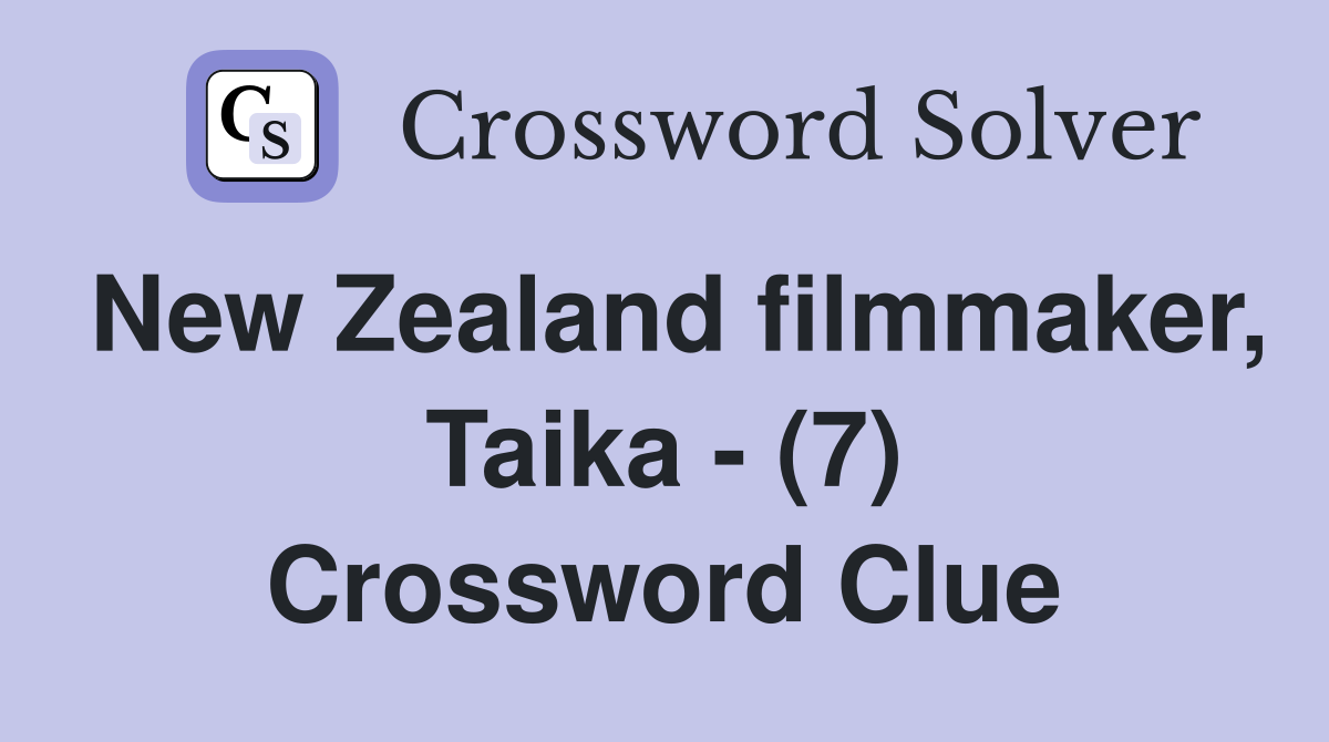 New Zealand filmmaker, Taika - (7) Crossword Clue